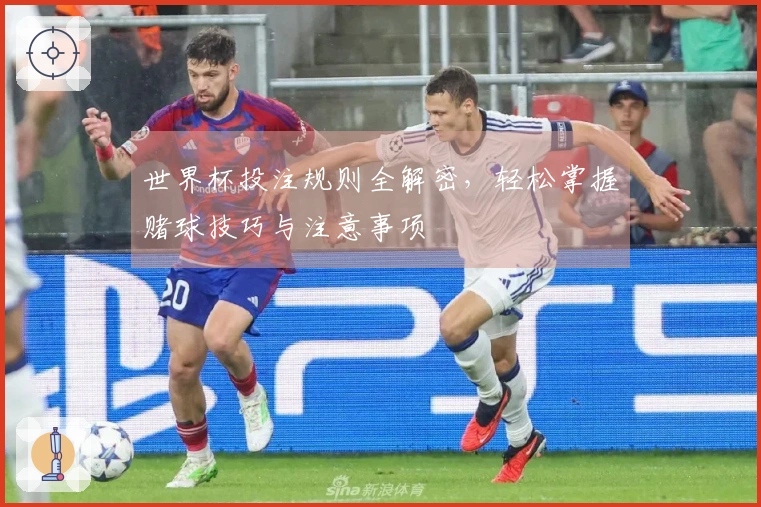 世界杯投注规则全解密，轻松掌握赌球技巧与注意事项