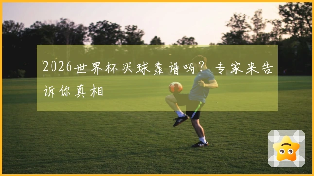 2026世界杯买球靠谱吗？专家来告诉你真相